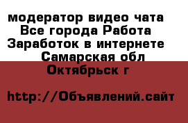 модератор видео-чата - Все города Работа » Заработок в интернете   . Самарская обл.,Октябрьск г.